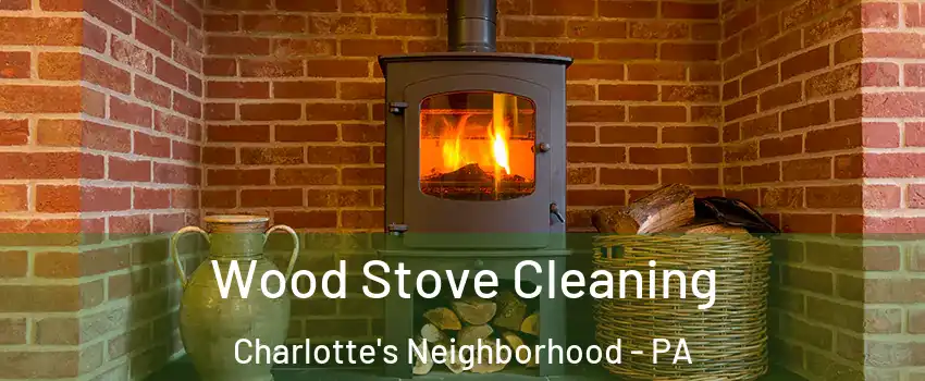 Wood Stove Cleaning Charlotte's Neighborhood - PA