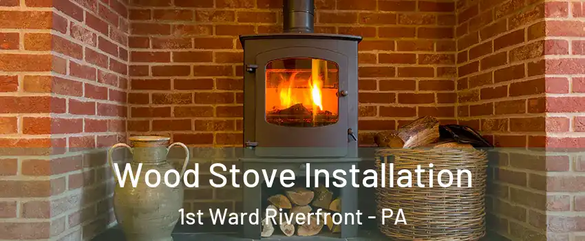 Wood Stove Installation 1st Ward Riverfront - PA