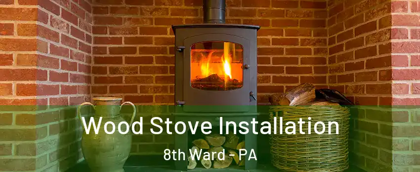 Wood Stove Installation 8th Ward - PA