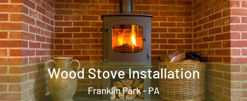 Wood Stove Installation Franklin Park - PA