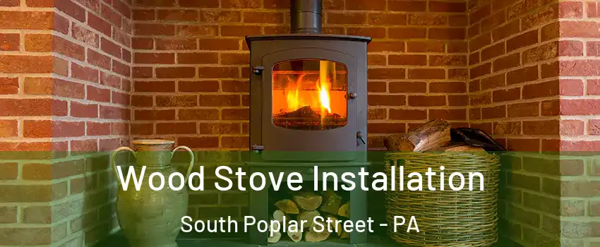 Wood Stove Installation South Poplar Street - PA