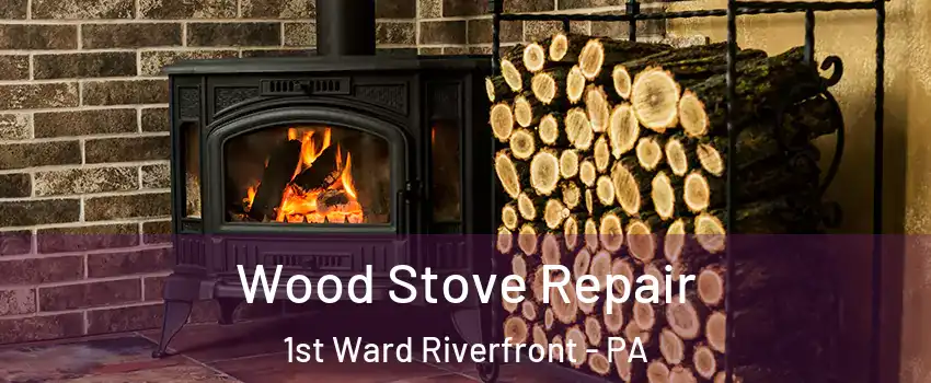 Wood Stove Repair 1st Ward Riverfront - PA