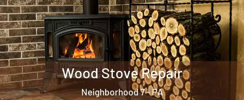 Wood Stove Repair Neighborhood 7 - PA