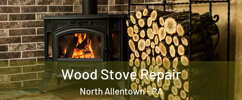 Wood Stove Repair North Allentown - PA