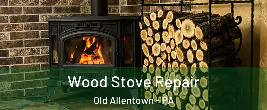 Wood Stove Repair Old Allentown - PA